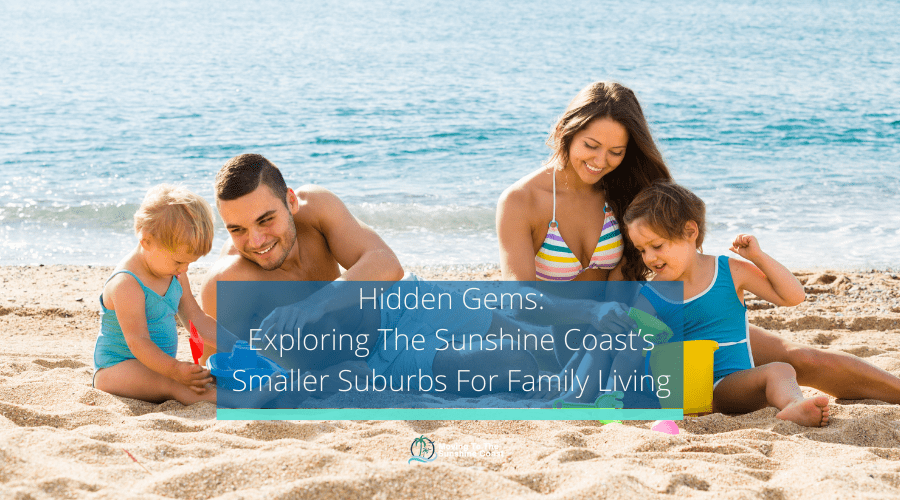 The Sunshine Coast’s Smaller Suburbs For Family Living